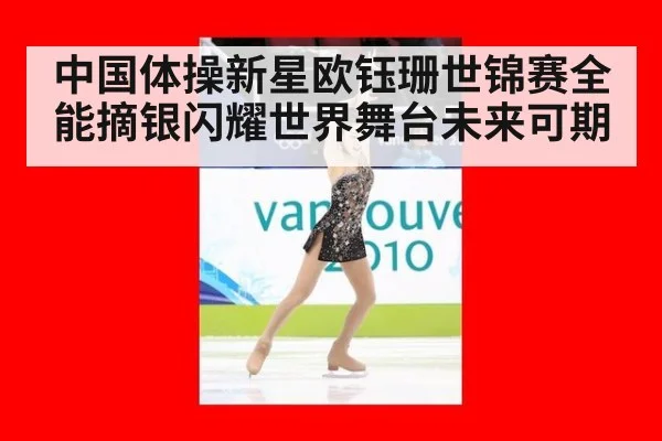 中国体操新星欧钰珊世锦赛全能摘银闪耀世界舞台未来可期